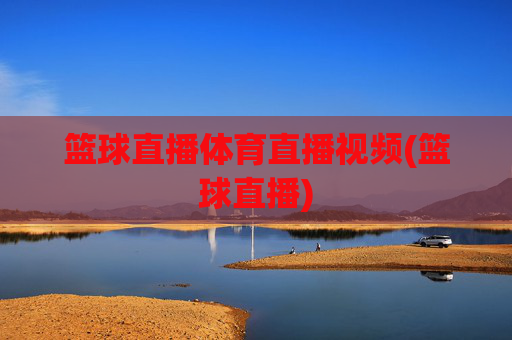 篮球直播体育直播视频(篮球直播)