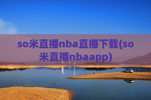 so米直播nba直播下载(so米直播nbaapp)