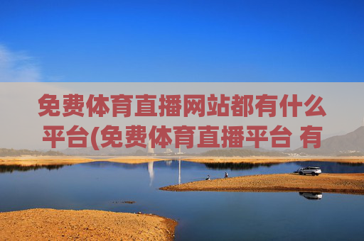 免费体育直播网站都有什么平台(免费体育直播平台 有哪些)