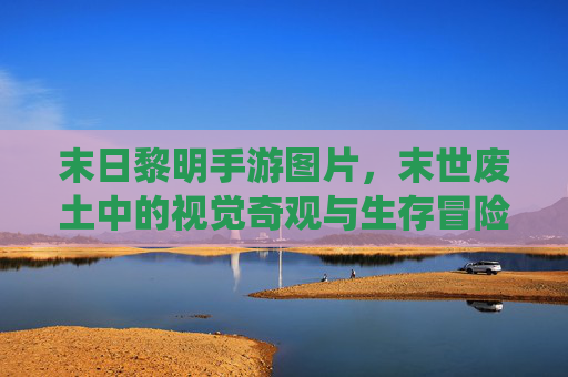末日黎明手游图片，末世废土中的视觉奇观与生存冒险的生动演绎