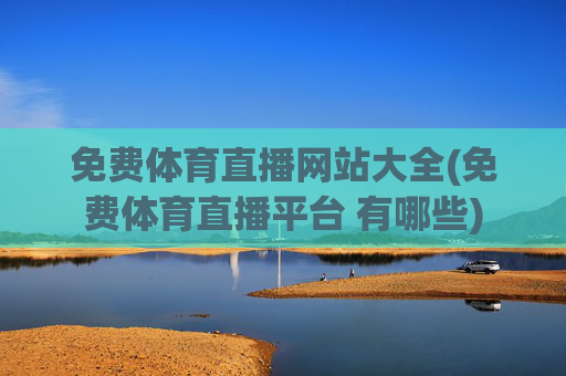 免费体育直播网站大全(免费体育直播平台 有哪些)