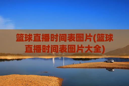 篮球直播时间表图片(篮球直播时间表图片大全)