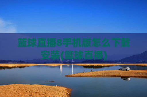 篮球直播8手机版怎么下载安装(篮球直播)
