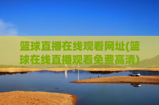篮球直播在线观看网址(篮球在线直播观看免费高清)