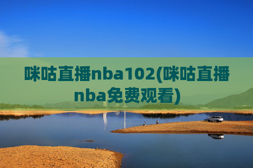 咪咕直播nba102(咪咕直播nba免费观看)