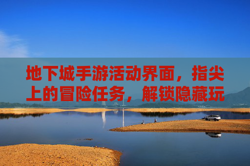 地下城手游活动界面，指尖上的冒险任务，解锁隐藏玩法新体验，地下城手游活动界面，指尖冒险任务，解锁隐藏玩法新体验
