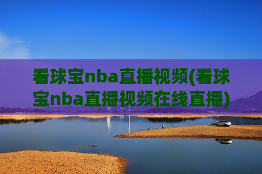 看球宝nba直播视频(看球宝nba直播视频在线直播)