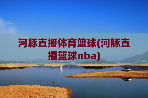 河豚直播体育篮球(河豚直播篮球nba)
