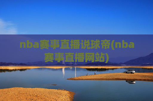 nba赛事直播说球帝(nba赛事直播网站)