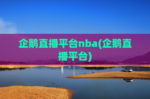 企鹅直播平台nba(企鹅直播平台)