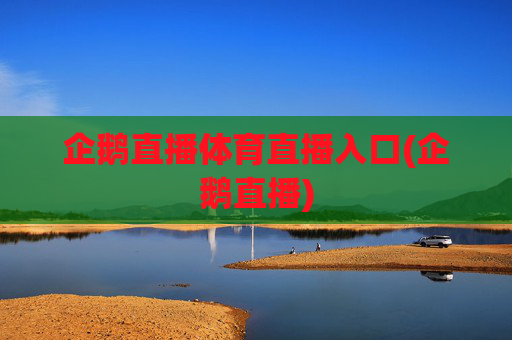 企鹅直播体育直播入口(企鹅直播)
