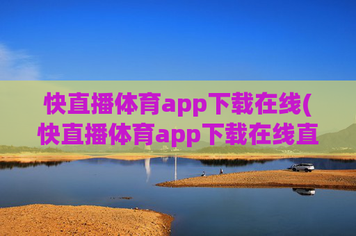 快直播体育app下载在线(快直播体育app下载在线直播)快直播体育app下载在线(快直播体育app下载在线直播)