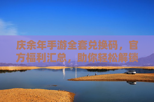 庆余年手游全套兑换码,官方福利汇总,助你轻松解锁游戏特权