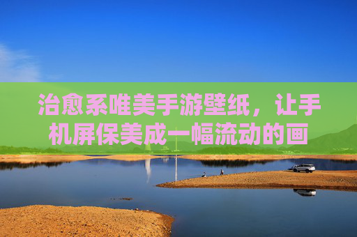 治愈系唯美手游壁纸,让手机屏保美成一幅流动的画