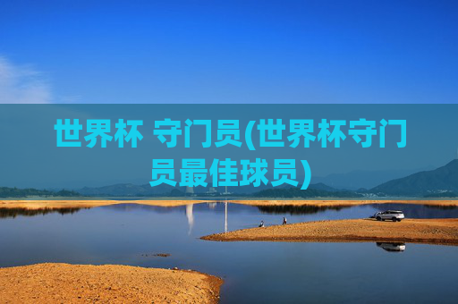 世界杯 守门员(世界杯守门员最佳球员)