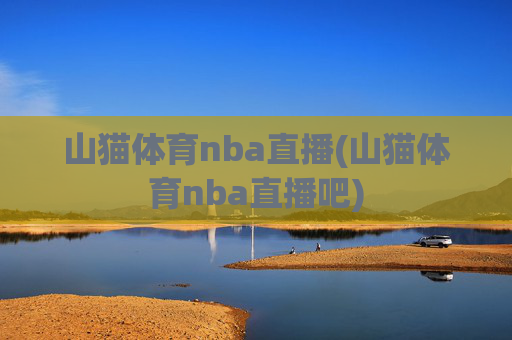 山猫体育nba直播(山猫体育nba直播吧)