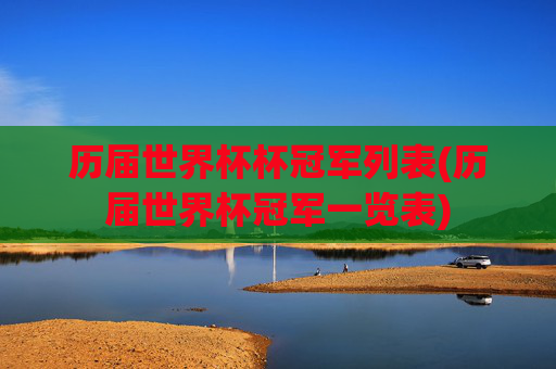 历届世界杯杯冠军列表(历届世界杯冠军一览表)