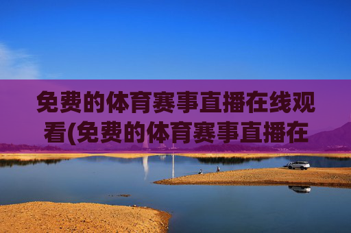 免费的体育赛事直播在线观看(免费的体育赛事直播在线观看视频)