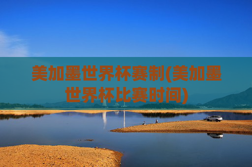 美加墨世界杯赛制(美加墨世界杯比赛时间)