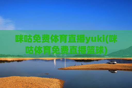 咪咕免费体育直播yuki(咪咕体育免费直播篮球)