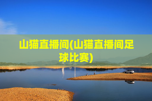 山猫直播间(山猫直播间足球比赛)