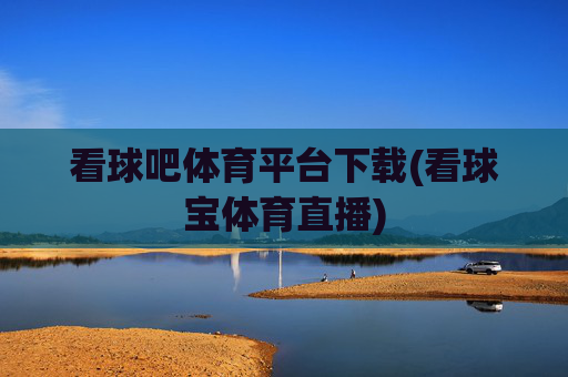 看球吧体育平台下载(看球宝体育直播)