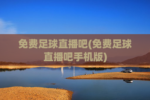 免费足球直播吧(免费足球直播吧手机版)