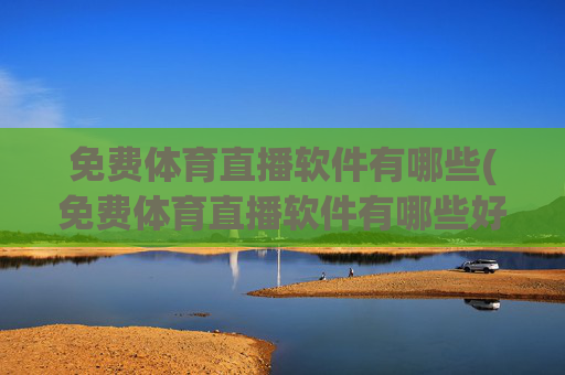 免费体育直播软件有哪些(免费体育直播软件有哪些好用)