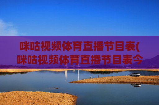 咪咕视频体育直播节目表(咪咕视频体育直播节目表今天)