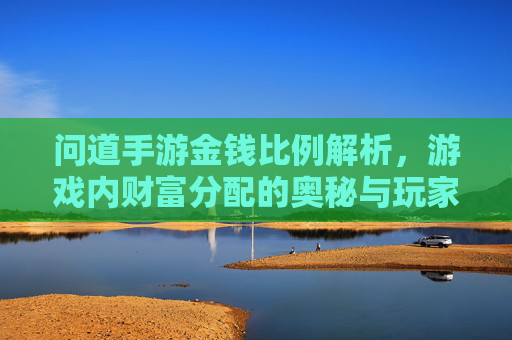 问道手游金钱比例解析,游戏内财富分配的奥秘与玩家策略