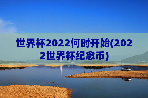 世界杯2022何时开始(2022世界杯纪念币)