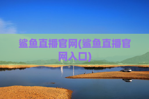 鲨鱼直播官网(鲨鱼直播官网入口)