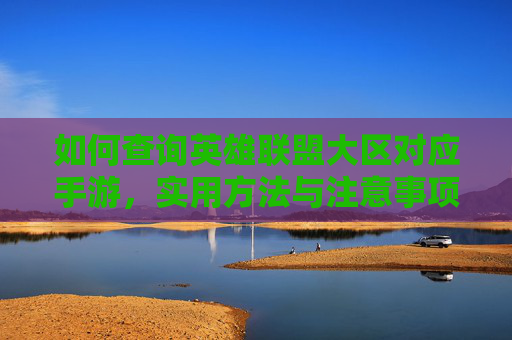 如何查询英雄联盟大区对应手游，实用方法与注意事项