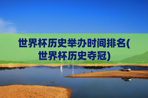 世界杯历史举办时间排名(世界杯历史夺冠)