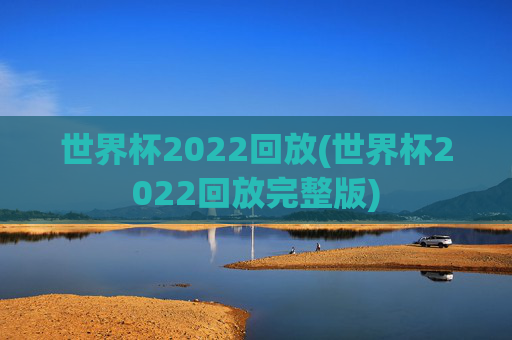 世界杯2022回放(世界杯2022回放完整版)