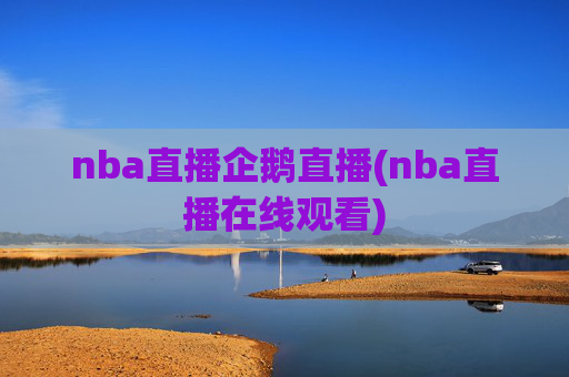 nba直播企鹅直播(nba直播在线观看)