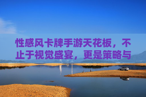 性感风卡牌手游天花板，不止于视觉盛宴，更是策略与激情的深度结合