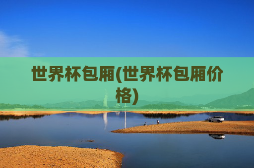 世界杯包厢(世界杯包厢价格)
