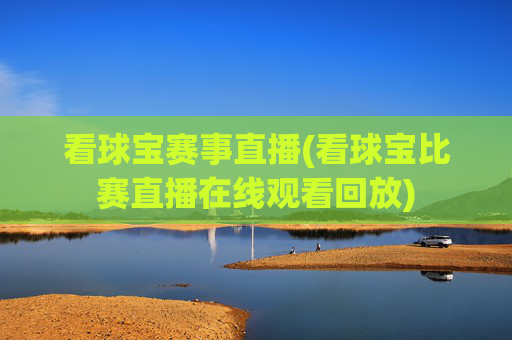 看球宝赛事直播(看球宝比赛直播在线观看回放)