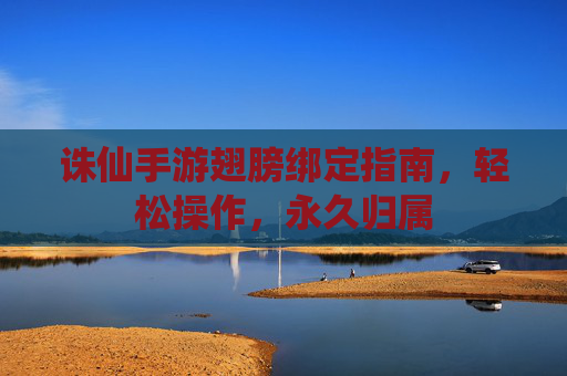 诛仙手游翅膀绑定指南,轻松操作,永久归属