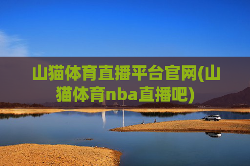 山猫体育直播平台官网(山猫体育nba直播吧)
