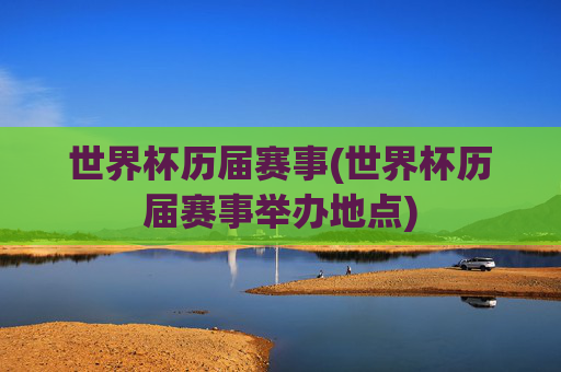 世界杯历届赛事(世界杯历届赛事举办地点)
