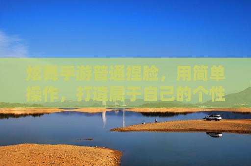 炫舞手游普通捏脸，用简单操作，打造属于自己的个性角色
