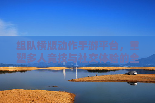 组队横版动作手游平台,重塑多人竞技与社交体验的全新引擎