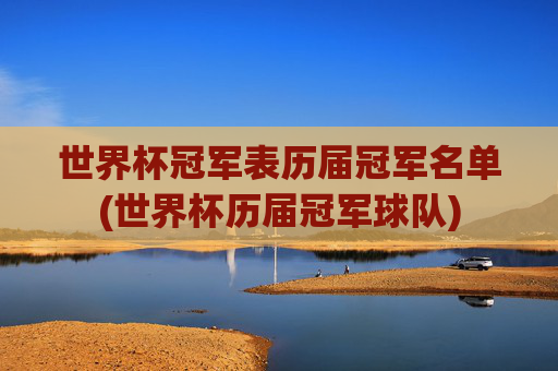 世界杯冠军表历届冠军名单(世界杯历届冠军球队)