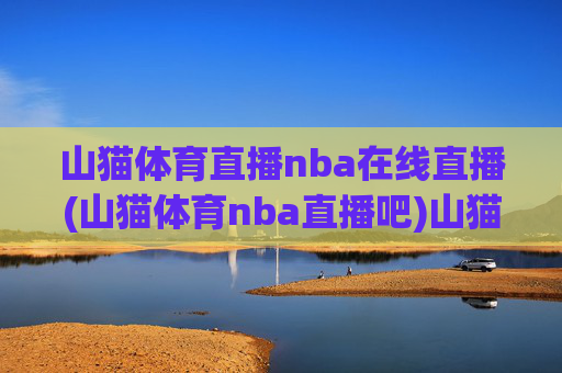 山猫体育直播nba在线直播(山猫体育nba直播吧)山猫体育NBA直播在线直播 - 官方赛事直播平台