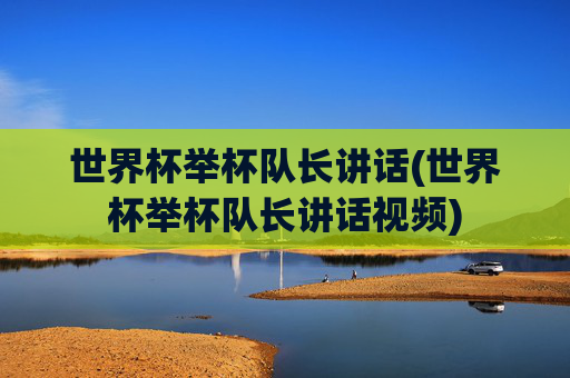 世界杯举杯队长讲话(世界杯举杯队长讲话视频)