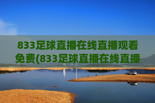 833足球直播在线直播观看免费(833足球直播在线直播观看免费兔八哥)
