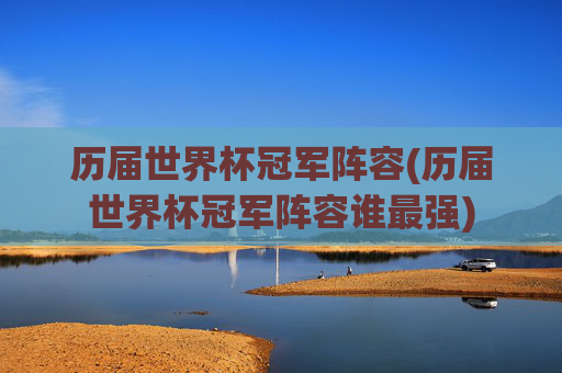 历届世界杯冠军阵容(历届世界杯冠军阵容谁最强)