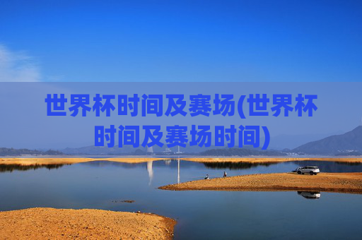 世界杯时间及赛场(世界杯时间及赛场时间)